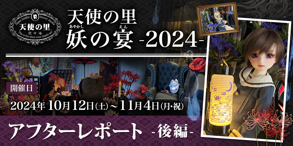 「天使の里 妖の宴 -2024-」（2024.10.12～11.04）アフターレポート後編