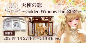 「天使の窓 ～Golden Window Fair 2024～」2024年4月27日（土）～ 5月6日（月・休）開催
