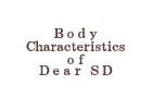 Body Characteristics of Dear SD