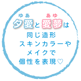 夕愛と愛夢は同じ造形スキンカラーやメイクで個性を表現♡